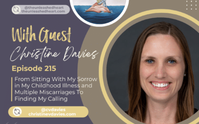 Ep 215 Christine Davies | From Sitting With My Sorrow in My Childhood Illness and Multiple Miscarriages To Finding My Calling